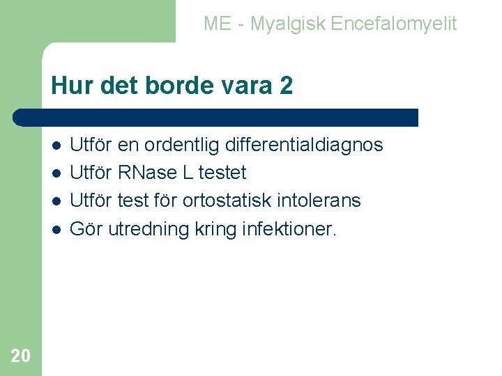 ME - Myalgisk Encefalomyelit Hur det borde vara 2 l l 20 Utför en