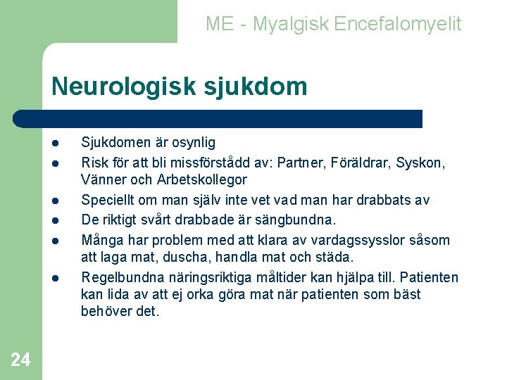 ME - Myalgisk Encefalomyelit Neurologisk sjukdom l l l 24 Sjukdomen är osynlig Risk