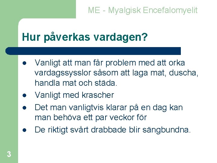 ME - Myalgisk Encefalomyelit Hur påverkas vardagen? l l 3 Vanligt att man får