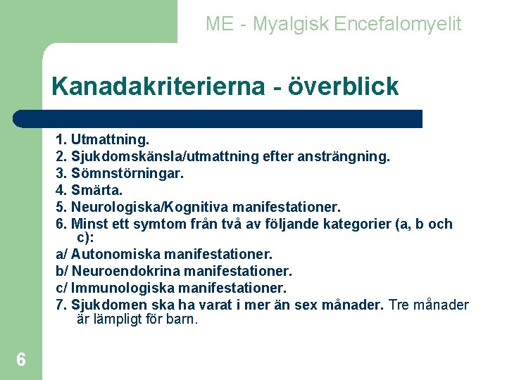 ME - Myalgisk Encefalomyelit Kanadakriterierna - överblick 1. Utmattning. 2. Sjukdomskänsla/utmattning efter ansträngning. 3.