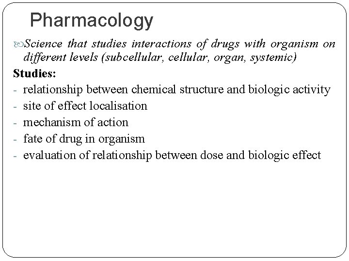 Pharmacology Science that studies interactions of drugs with organism on different levels (subcellular, organ,