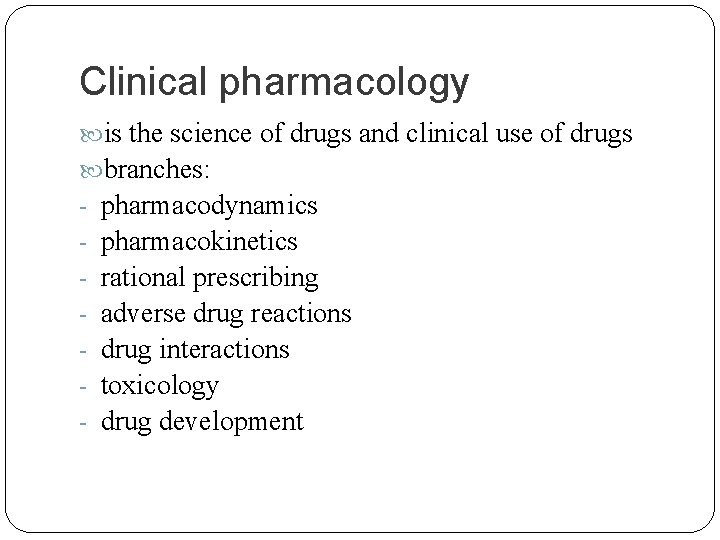 Clinical pharmacology is the science of drugs and clinical use of drugs branches: -