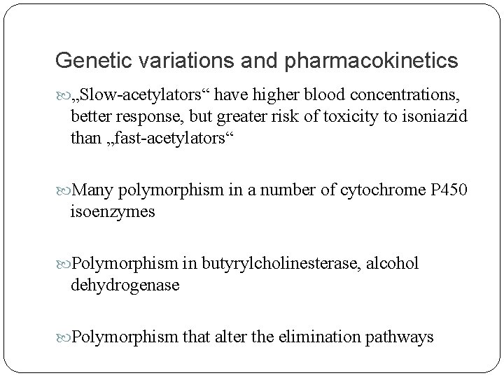 Genetic variations and pharmacokinetics „Slow-acetylators“ have higher blood concentrations, better response, but greater risk