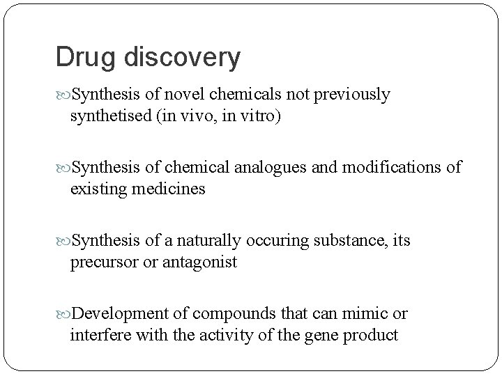 Drug discovery Synthesis of novel chemicals not previously synthetised (in vivo, in vitro) Synthesis