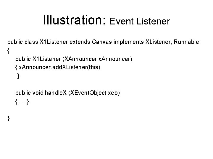 Illustration: Event Listener public class X 1 Listener extends Canvas implements XListener, Runnable; {