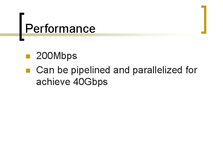 Performance n n 200 Mbps Can be pipelined and parallelized for achieve 40 Gbps