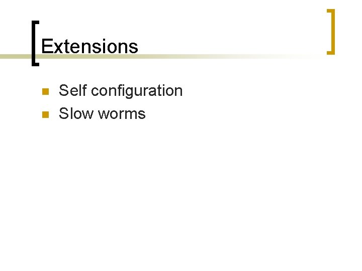 Extensions n n Self configuration Slow worms 
