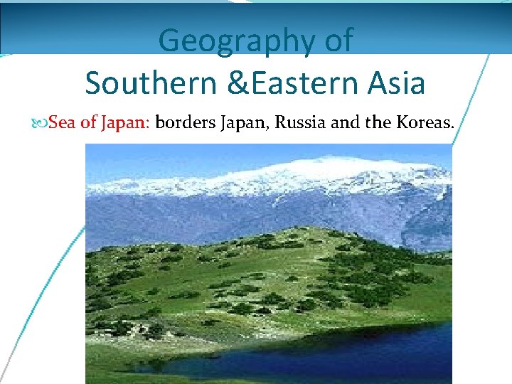 Geography of Southern &Eastern Asia Sea of Japan: borders Japan, Russia and the Koreas.