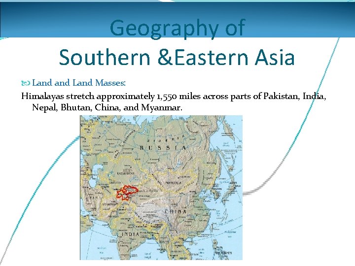 Geography of Southern &Eastern Asia Land Masses: Himalayas stretch approximately 1, 550 miles across