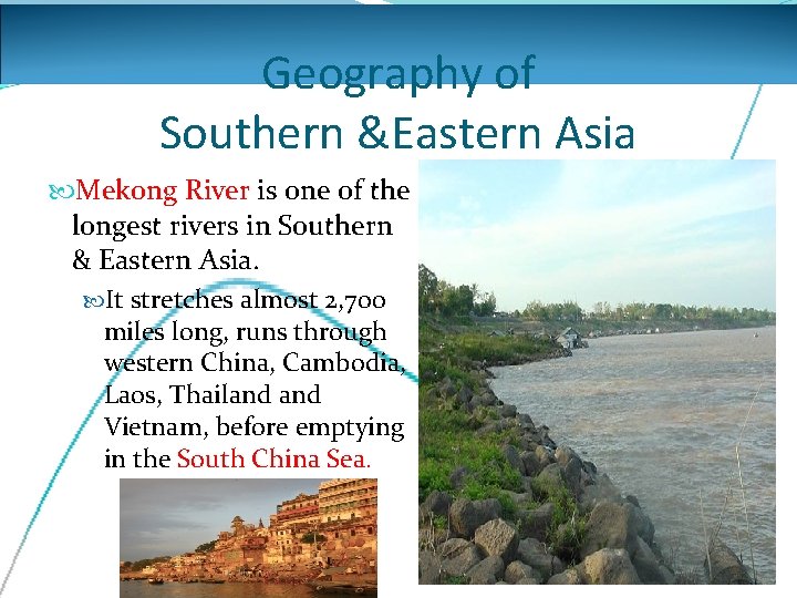 Geography of Southern &Eastern Asia Mekong River is one of the longest rivers in