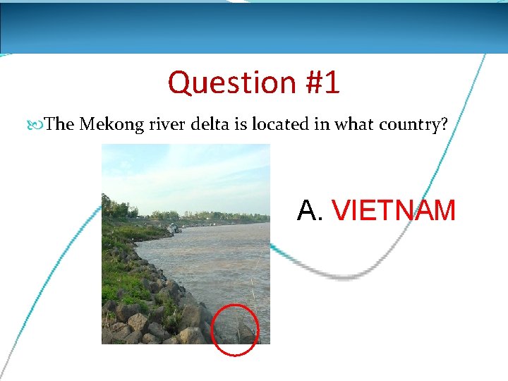 Question #1 The Mekong river delta is located in what country? A. VIETNAM 