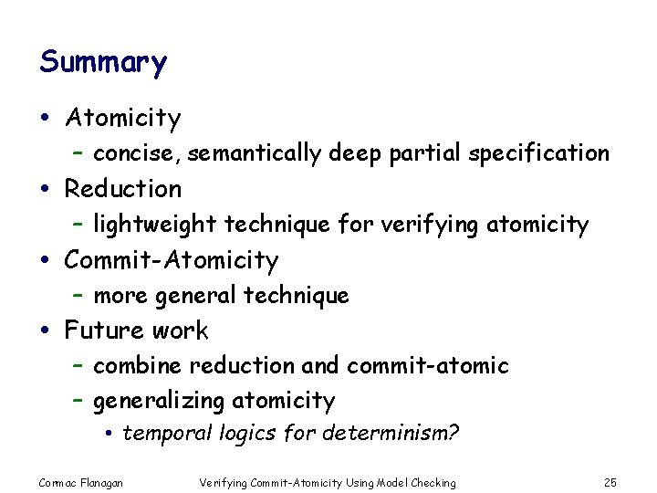 Summary Atomicity – concise, semantically deep partial specification Reduction – lightweight technique for verifying