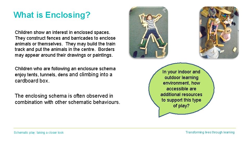 What is Enclosing? Children show an interest in enclosed spaces. They construct fences and What is Enclosing? Children show an interest in enclosed spaces. They construct fences and