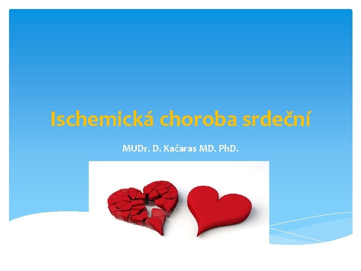 Ischemická choroba srdeční MUDr. D. Kačaras MD. Ph. D. 