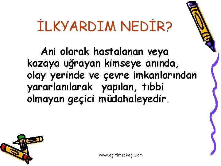 İLKYARDIM NEDİR? Ani olarak hastalanan veya kazaya uğrayan kimseye anında, olay yerinde ve çevre