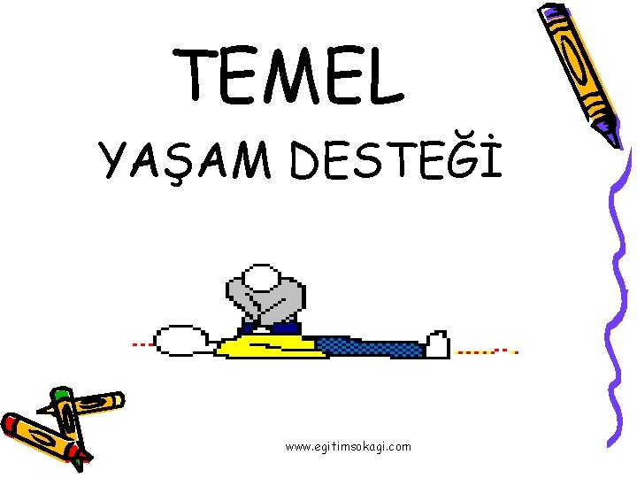 TEMEL YAŞAM DESTEĞİ www. egitimsokagi. com 