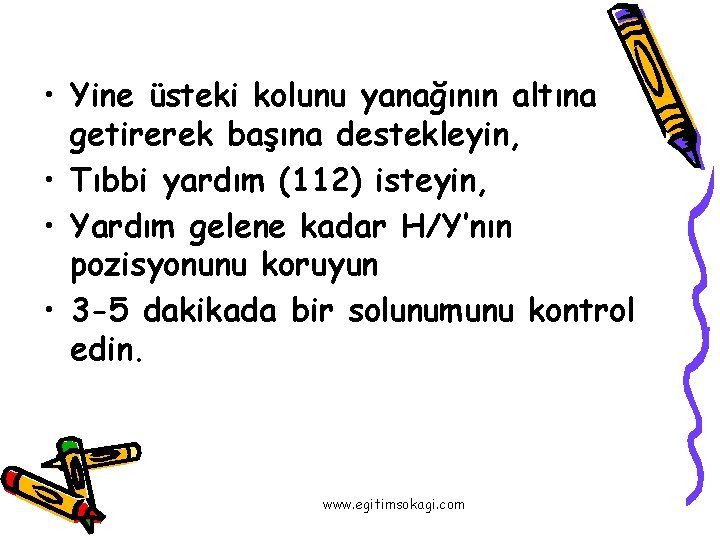  • Yine üsteki kolunu yanağının altına getirerek başına destekleyin, • Tıbbi yardım (112)