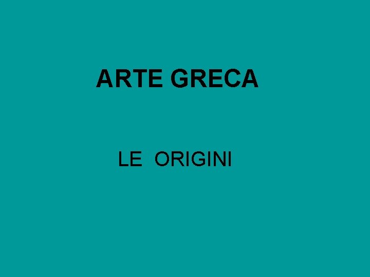 ARTE GRECA LE ORIGINI 