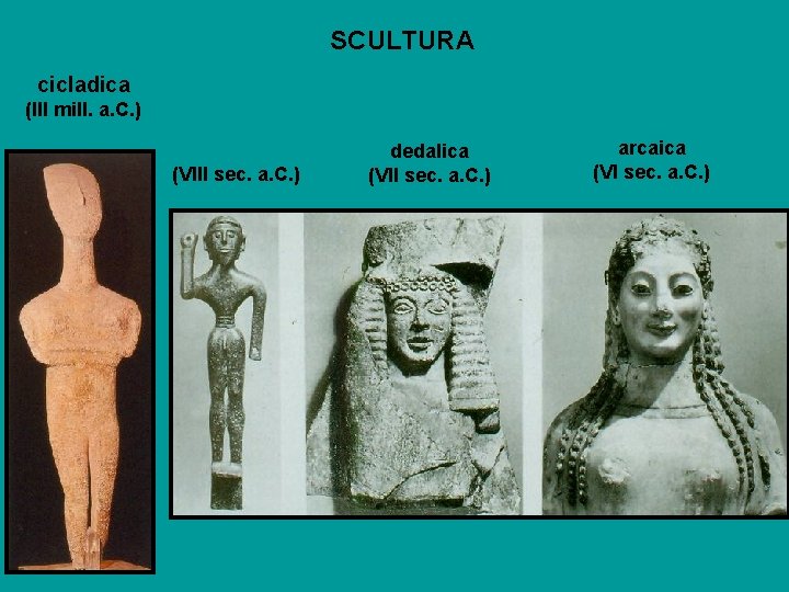 SCULTURA cicladica (III mill. a. C. ) (VIII sec. a. C. ) dedalica (VII