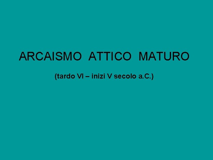 ARCAISMO ATTICO MATURO (tardo VI – inizi V secolo a. C. ) 