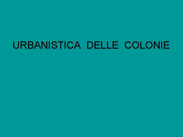 URBANISTICA DELLE COLONIE 