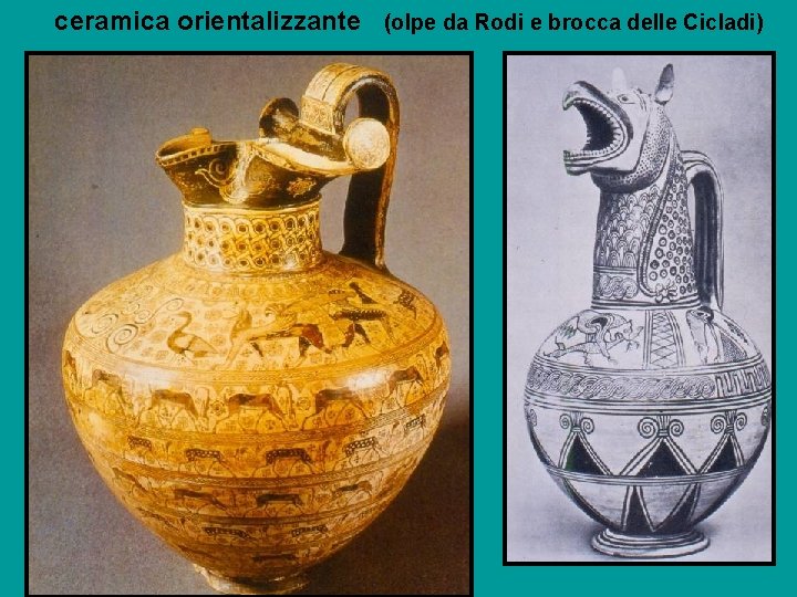 ceramica orientalizzante (olpe da Rodi e brocca delle Cicladi) 