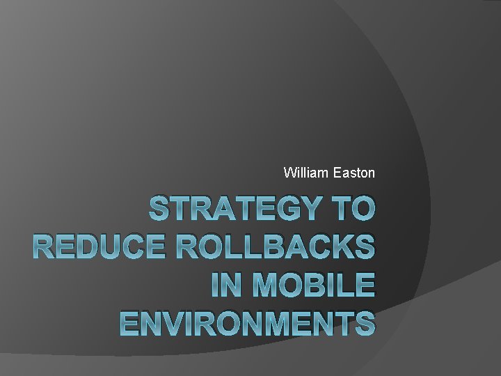 William Easton STRATEGY TO REDUCE ROLLBACKS IN MOBILE ENVIRONMENTS 