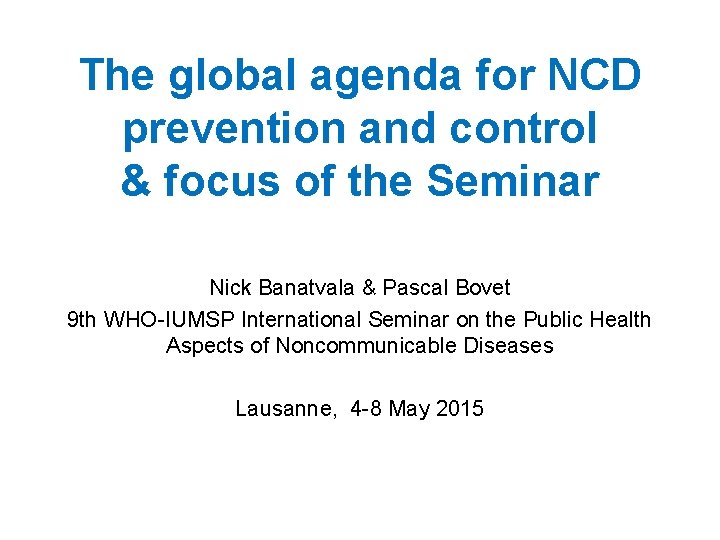 The global agenda for NCD prevention and control & focus of the Seminar Nick