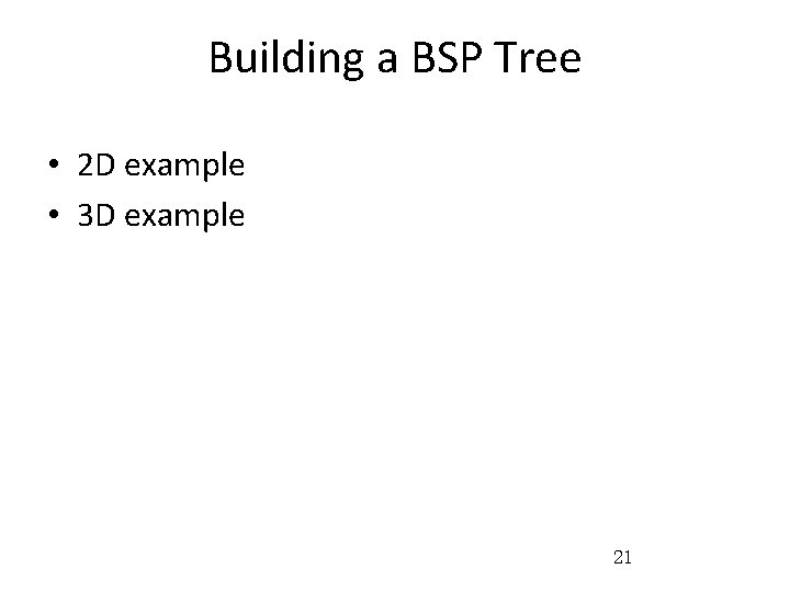 Building a BSP Tree • 2 D example • 3 D example 21 