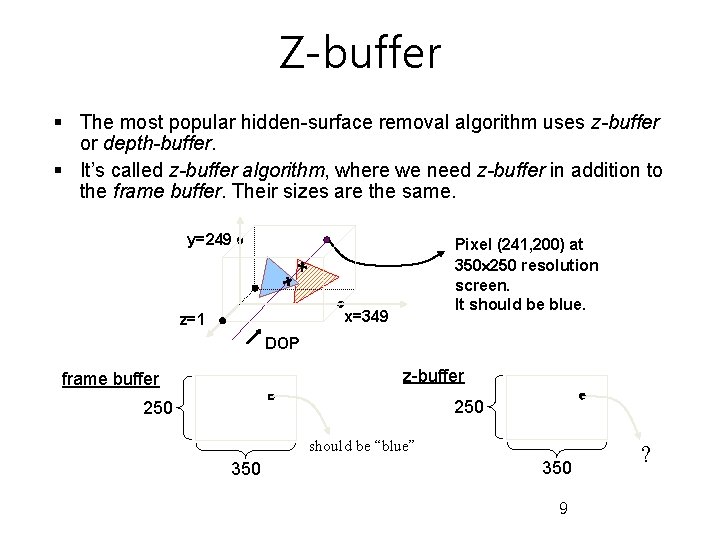 Z-buffer § The most popular hidden-surface removal algorithm uses z-buffer or depth-buffer. § It’s