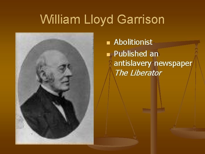 William Lloyd Garrison n n Abolitionist Published an antislavery newspaper The Liberator 
