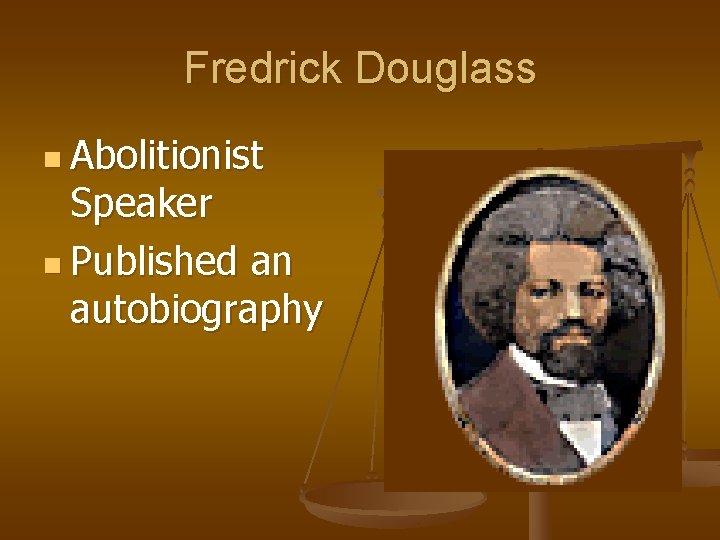 Fredrick Douglass n Abolitionist Speaker n Published an autobiography 