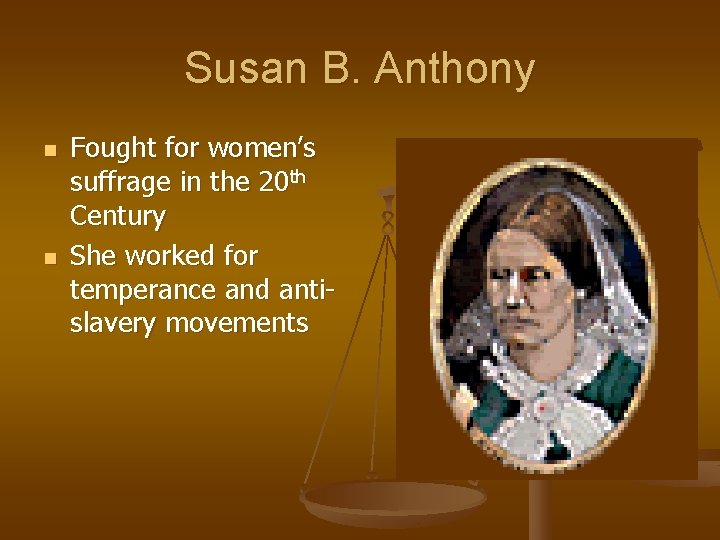 Susan B. Anthony n n Fought for women’s suffrage in the 20 th Century