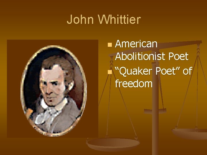 John Whittier American Abolitionist Poet n “Quaker Poet” of freedom n 