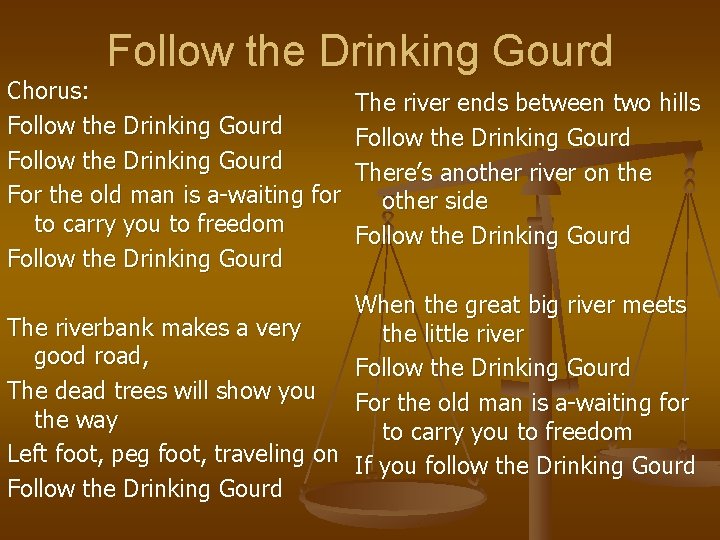 Follow the Drinking Gourd Chorus: Follow the Drinking Gourd For the old man is