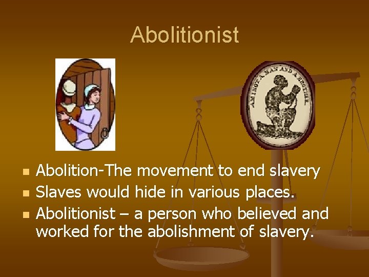 Abolitionist n n n Abolition-The movement to end slavery Slaves would hide in various