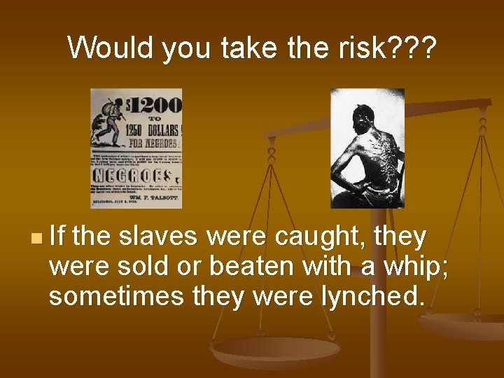 Would you take the risk? ? ? n If the slaves were caught, they