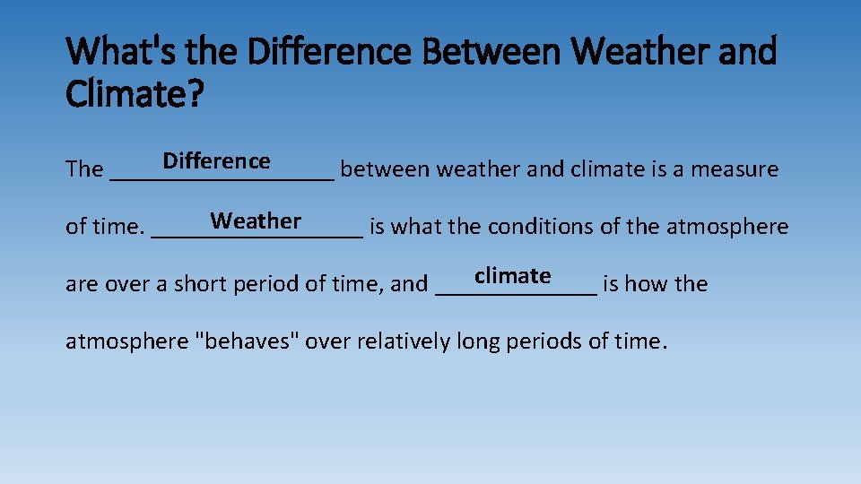 What's the Difference Between Weather and Climate? Difference The _________ between weather and climate