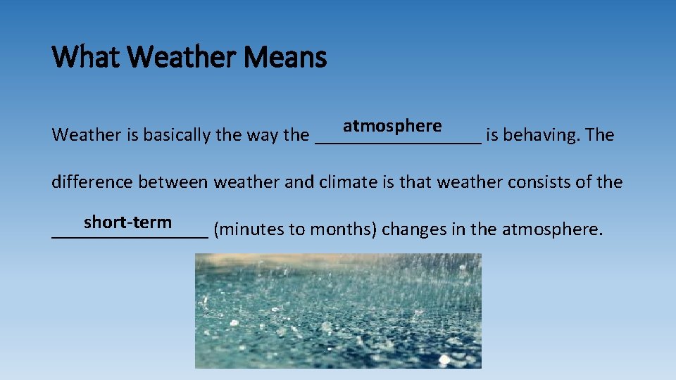 What Weather Means atmosphere Weather is basically the way the _________ is behaving. The