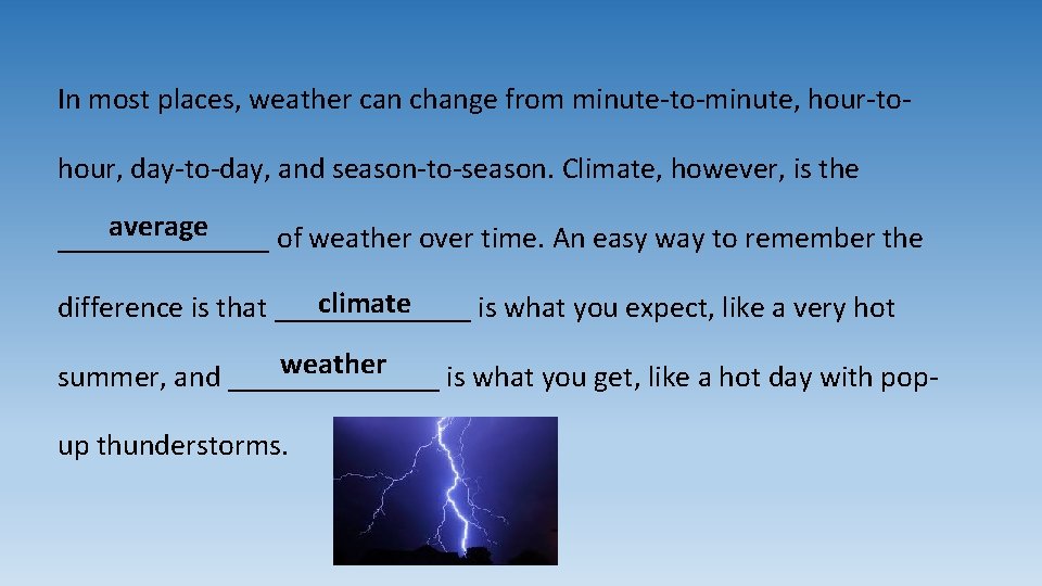 In most places, weather can change from minute-to-minute, hour-tohour, day-to-day, and season-to-season. Climate, however,