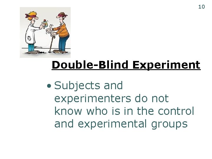 10 Double-Blind Experiment • Subjects and experimenters do not know who is in the