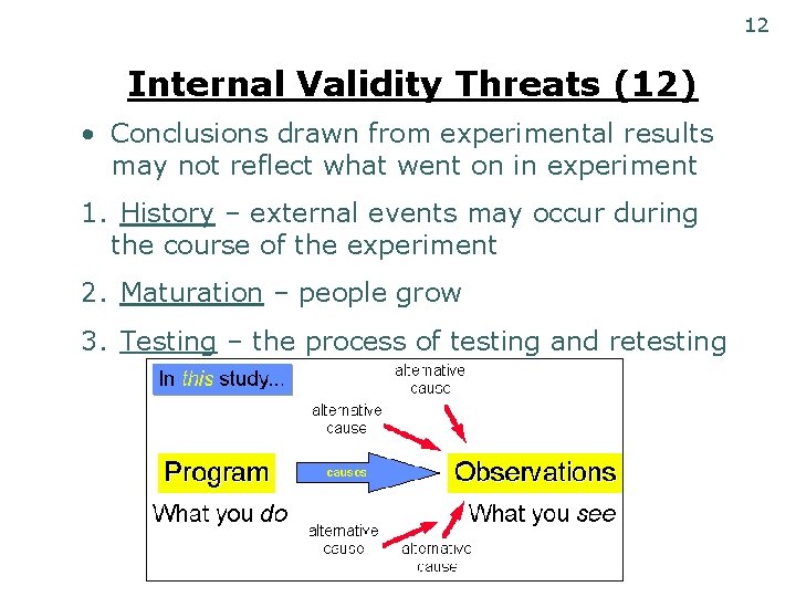 12 Internal Validity Threats (12) • Conclusions drawn from experimental results may not reflect