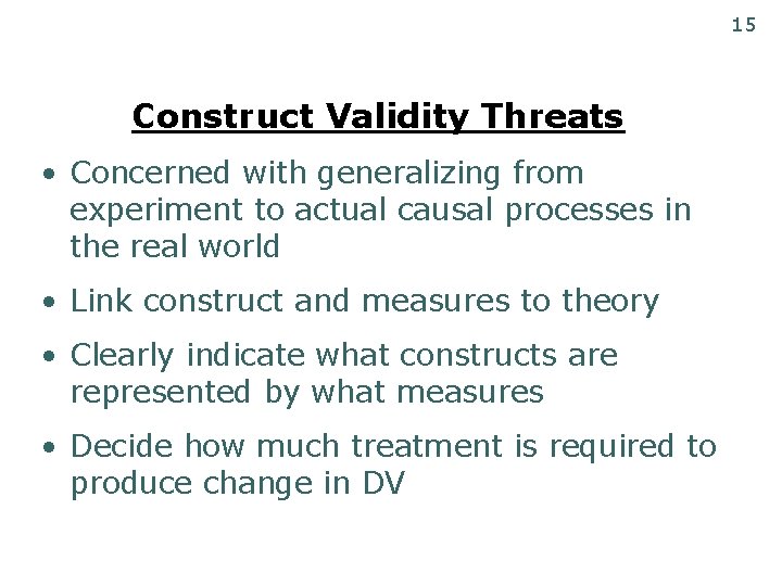 15 Construct Validity Threats • Concerned with generalizing from experiment to actual causal processes