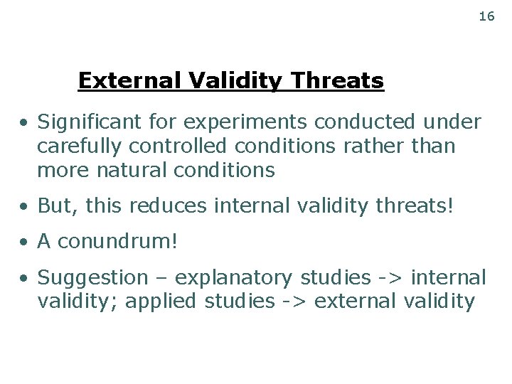 16 External Validity Threats • Significant for experiments conducted under carefully controlled conditions rather