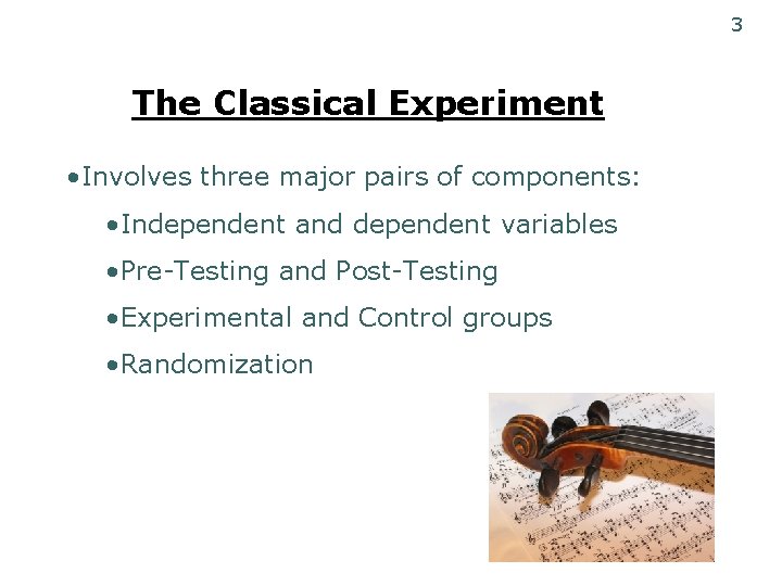 3 The Classical Experiment • Involves three major pairs of components: • Independent and