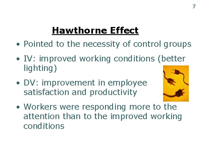 7 Hawthorne Effect • Pointed to the necessity of control groups • IV: improved