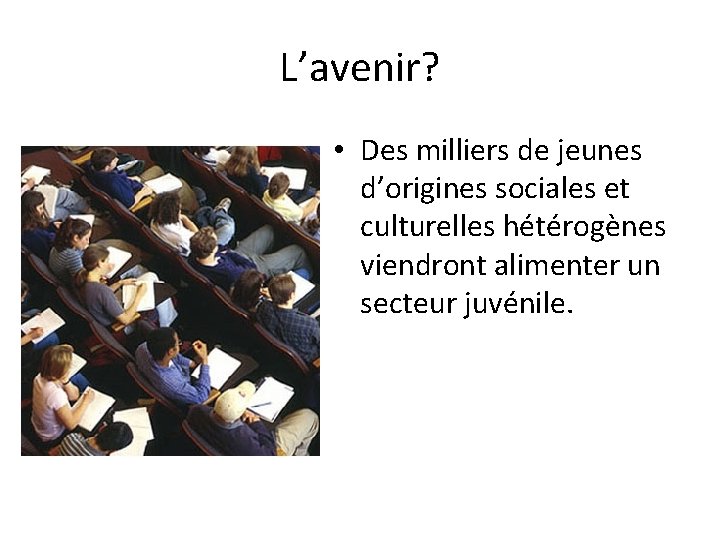 L’avenir? • Des milliers de jeunes d’origines sociales et culturelles hétérogènes viendront alimenter un