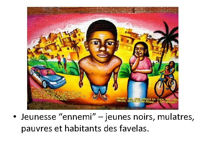  • Jeunesse “ennemi” – jeunes noirs, mulatres, pauvres et habitants des favelas. 