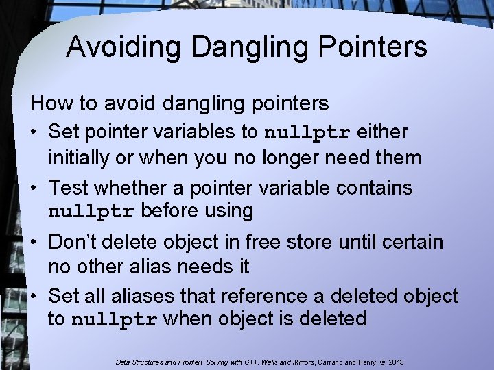 Avoiding Dangling Pointers How to avoid dangling pointers • Set pointer variables to nullptr