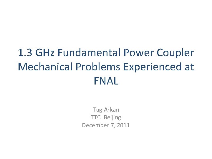 1. 3 GHz Fundamental Power Coupler Mechanical Problems Experienced at FNAL Tug Arkan TTC,